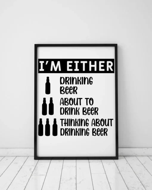 I'm Either Drinking Beer About To Drink Beer Thinking About Drinking Beer Poster