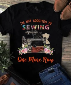 I'm Not Addicted To Sewing One More Row Black Cat Quilting Tshirt