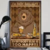 Im Not Grumpy Everybody Else is Too Happy Bear Beer Funny Poster