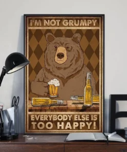 I'm Not Grumpy Everybody Else Is Too Happy Bear Beer Funny Poster