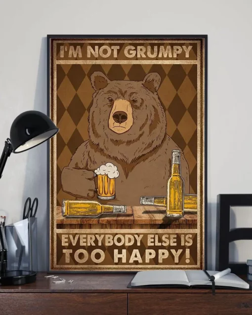 I'm Not Grumpy Everybody Else Is Too Happy Bear Beer Funny Poster