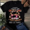 I'm Not Obsessed With Quilting I Just Collect A Lot Of Fabric And Patterns Tshirt 3 Im Not Obsessed With Quilting I Just Collect a Lot of Fabric and Patterns Tshirt