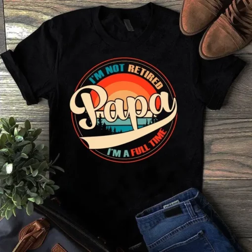 I'm Not Retired I'm A Full Time Papa Dad Father Vintage Tshirt