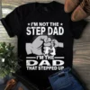 I'm Not The Step Dad I'm The Dad That Stepped Up Father Gift Tshirt 3 Im Not the Step Dad Im the Dad That Stepped Up Father Gift Tshirt