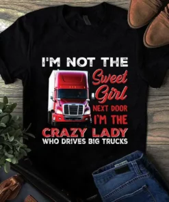 I'm Not The Sweet Girl Next Door I'm The Crazy Lady Truck Driver Trucker Tshirt