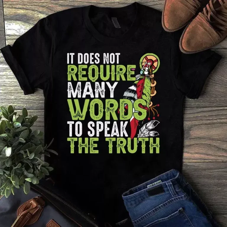 It Does Not Require Many Words to Speak the Truth Native American Tshirt