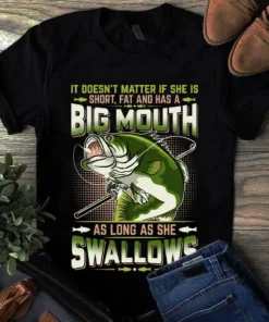 It Doesn't Matter If She Is Short Fat And Has A Big Mouth Fishing Bass Tshirt