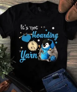It's Not Hoarding It's Yarn Sewing Quilting Knitting Penguin Tshirt