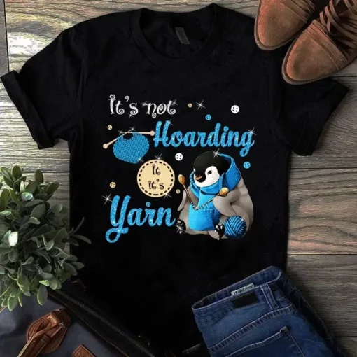 It's Not Hoarding It's Yarn Sewing Quilting Knitting Penguin Tshirt