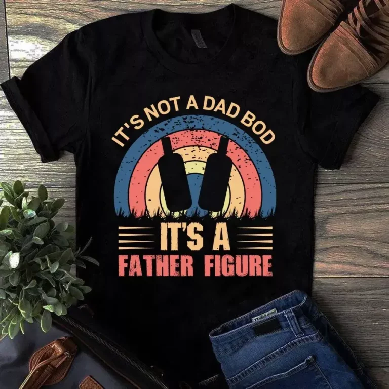Its Not a Dad Bod Its a Father Figure Happy Fathers Day Tshirt