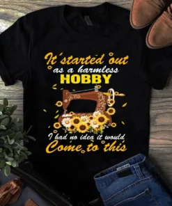 It's Started Out As A Harmless Hobby Sewing Machine Quilting Sunflower Tshirt