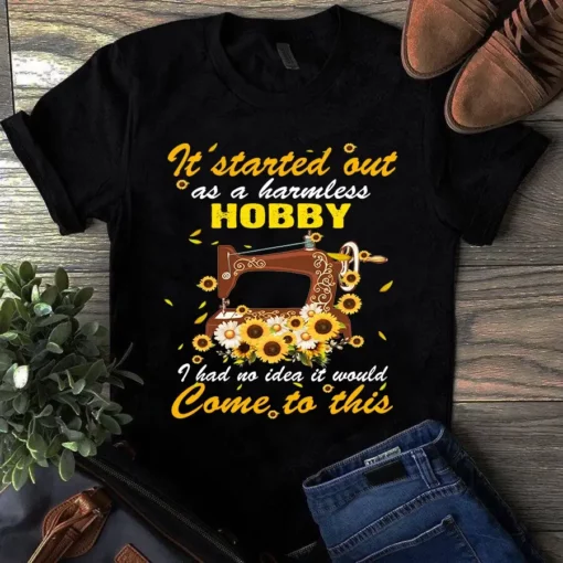 It's Started Out As A Harmless Hobby Sewing Machine Quilting Sunflower Tshirt