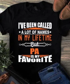I've Been Called A Lot Of Names In My Lifetime But Pa Is My Favorite Tshirt