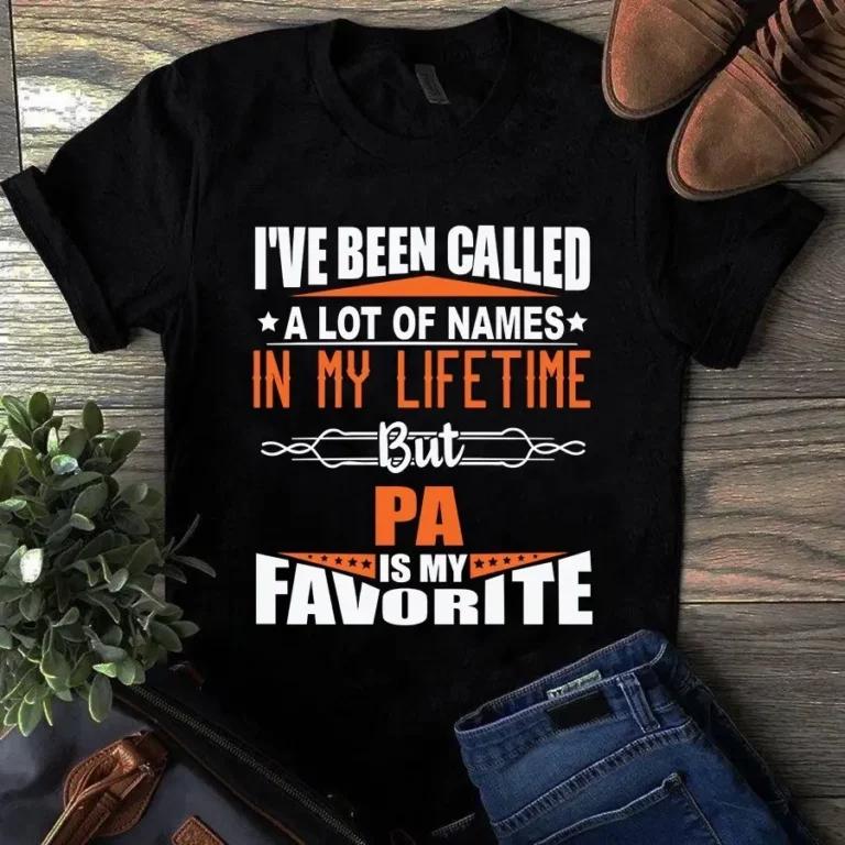 Ive Been Called a Lot of Names in My Lifetime but Pa is My Favorite Tshirt