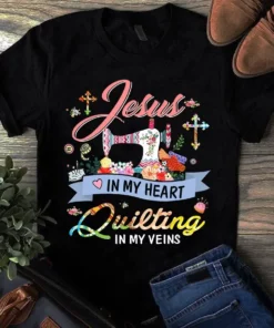 Jesus In My Heart Quilting In My Veins Sewing Quilting Tshirt