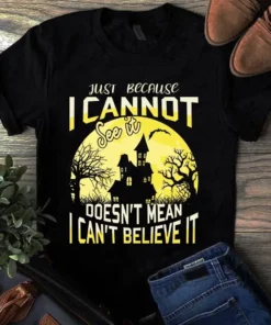 Just Because I Cannot See It Doesn't Mean I Can't Believe It Halloween Tshirt
