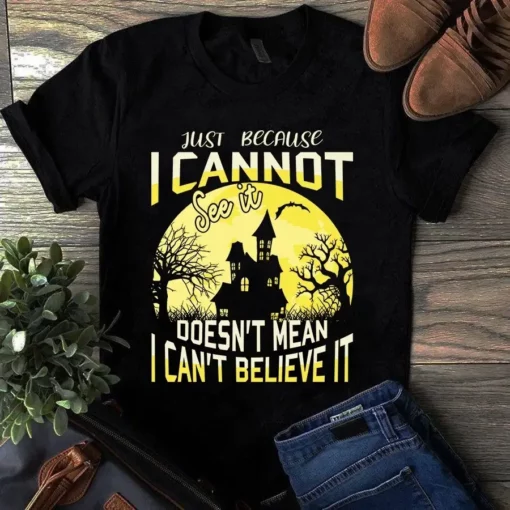 Just Because I Cannot See It Doesn't Mean I Can't Believe It Halloween Tshirt