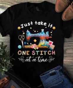 Just Take It One Stitch At A Time Sewing Quilting Tshirt