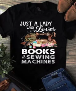 Just A Lady Who Loves Books And Sewing Machines Quilting Tshirt