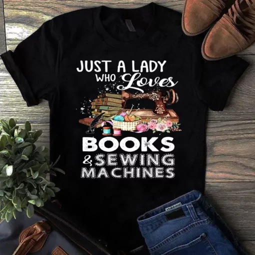 Just A Lady Who Loves Books And Sewing Machines Quilting Tshirt