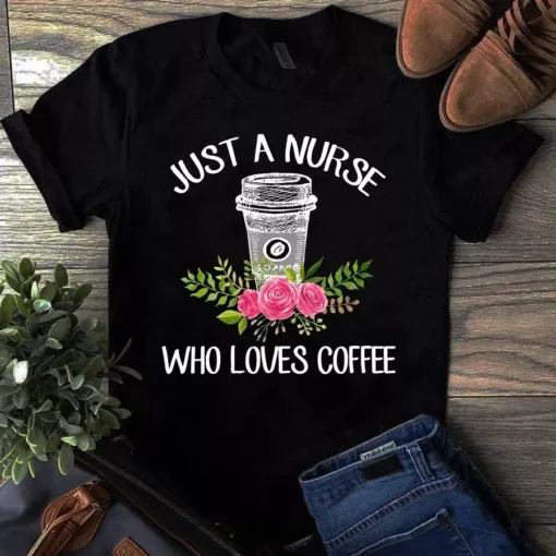 Just A Nurse Who Loves Coffee Gift Tshirt