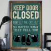 Keep Door Closed Don't Let The Cats Out No Matter What They Tell You Cat Poster 2 Keep Door Closed Dont Let The Cats Out No Matter What They Tell You Cat Poster