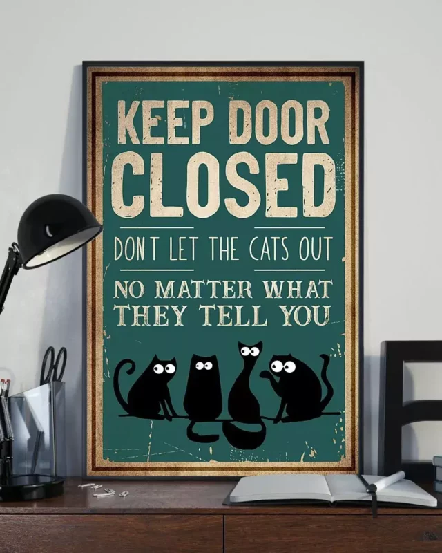 Keep Door Closed Don’t Let The Cats Out No Matter What They Tell You Cat Poster