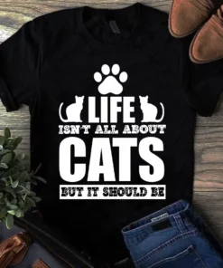 Life Isn't All About Cats But It Should Be Cat Meow Paw Gift Tshirt