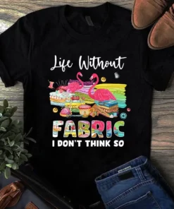 Life Without Fabric I Don't Think So Flamingo Sewing Quilting Tshirt