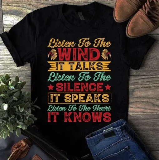 Listen To The Wind It Talks Listen To The Silence It Speaks Listen To Your Heart Tshirt