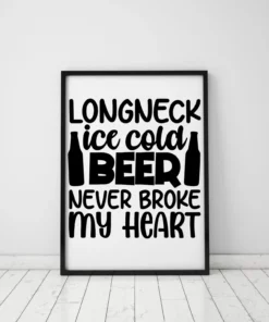 Longneck Ice Cold Beer Never Broke My Heart Home Decor Wall Art Poster
