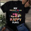 My Sewing Room Is My Happy Place Sewing Quilting Gift Tshirt 3 My Sewing Room is My Happy Place Sewing Quilting Gift Tshirt
