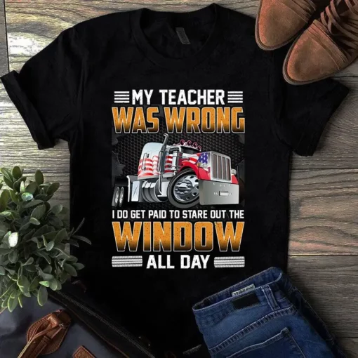 My Teacher Was Wrong I Do Get Paid Trucker Truck Driver Gift Tshirt