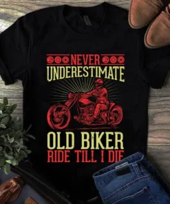Never Underestimate Old Biker Ride Till I Die Motorcycle Tshirt