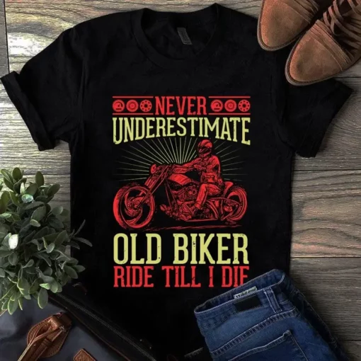 Never Underestimate Old Biker Ride Till I Die Motorcycle Tshirt