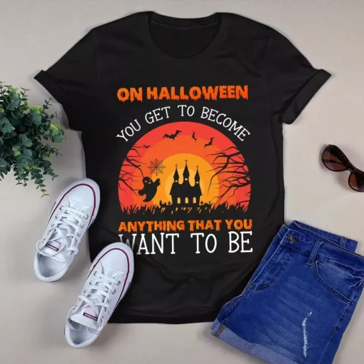 On Halloween You Get To Become Anything That You Want To Be Tshirt