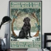 Once Upon A Time There Was A Girl Who Really Loved Labrador Dogs Poster 2 Once Upon A Time There Was A Girl Who Really Loved Labrador Dogs Poster