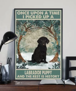 Once Upon A Time I Picked Up A Labrador Puppy And The Rest Is History Dog Poster