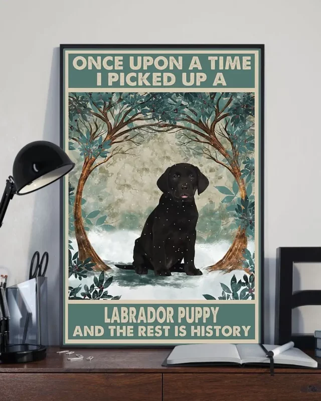 Once Upon A Time I Picked Up A Labrador Puppy And The Rest Is History Dog Poster