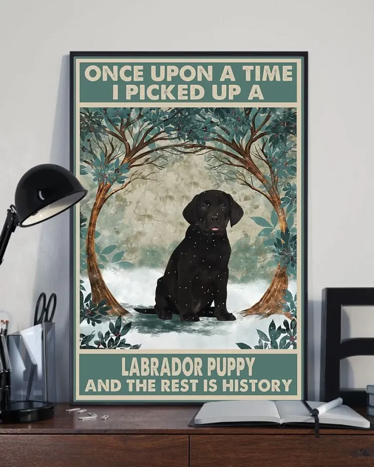 Once Upon a Time I Picked Up a Labrador Puppy And The Rest is History Dog Poster
