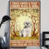 Once Upon A Time There Was A Girl Who Really Loved Dogs Shih Tzu Poster 3 Once Upon a Time There Was a Girl Who Really Loved Dogs Shih Tzu Poster
