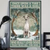 Once Upon A Time There Was A Girl Who Really Loved Dogs Whippet Poster 3 Once Upon a Time There Was a Girl Who Really Loved Dogs Whippet Poster