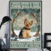 Once Upon A Time There Was A Girl Who Really Loved Dogs Yorkshire Terrier Poster 2 Once Upon a Time There Was a Girl Who Really Loved Dogs Yorkshire Terrier Poster
