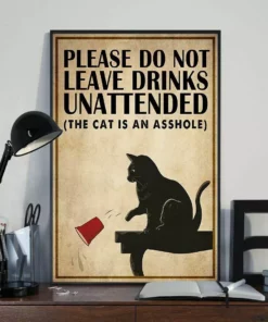 Please Do Not Leave Drinks Unattended The Cat Is An Arshole Cat Poster