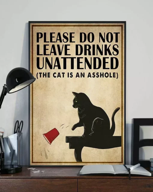 Please Do Not Leave Drinks Unattended The Cat Is An Arshole Cat Poster