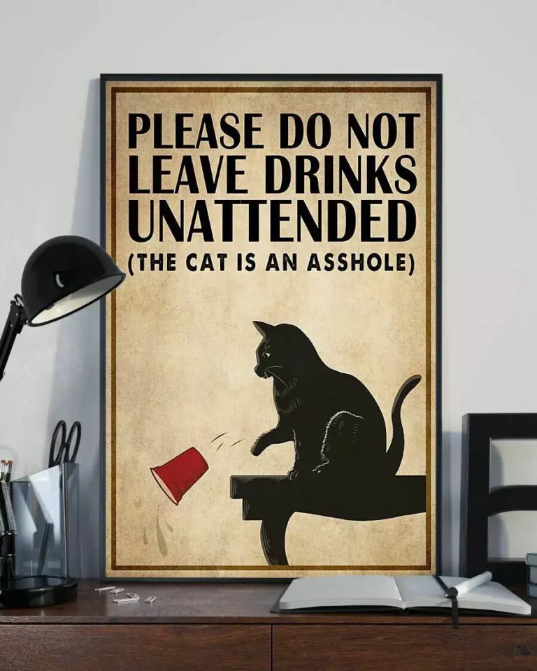 Please Do Not Leave Drinks Unattended the Cat Is an Arshole Cat Poster