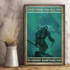 Everything Will Kill You So Choose Something Fun Diver And Shark Poster 3 everything will kill you so choose something fun diver and shark poster