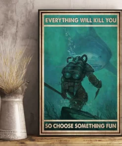 Everything Will Kill You So Choose Something Fun Diver And Shark Poster