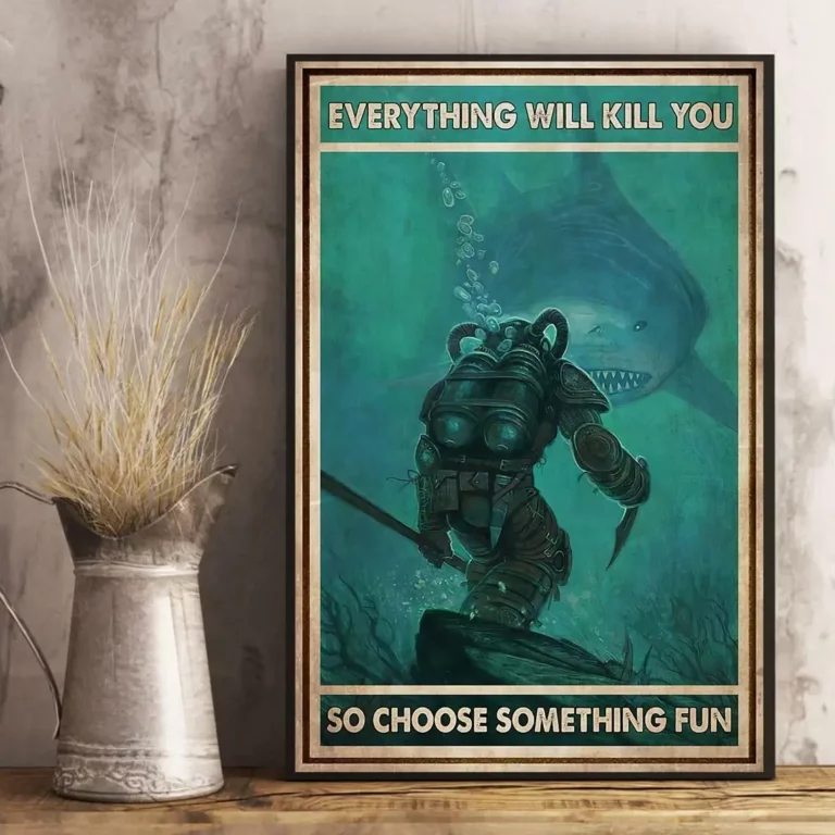 Everything will kill you so choose something fun diver and shark poster