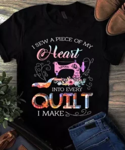 I Sew A Piece Of My Heart Into Every Quilt I Make Sewing Quilting Tshirt